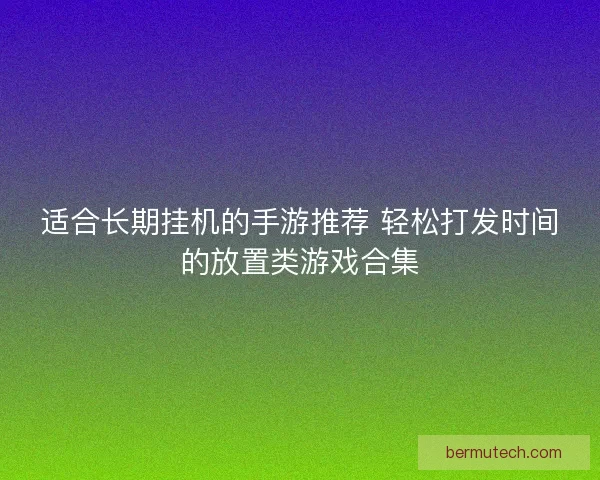 适合长期挂机的手游推荐 轻松打发时间的放置类游戏合集