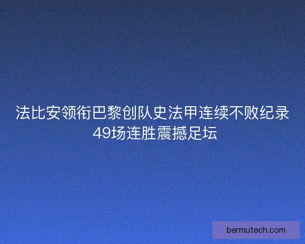 法比安领衔巴黎创队史法甲连续不败纪录 49场连胜震撼足坛