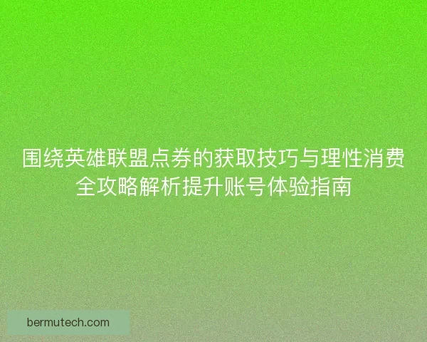 围绕英雄联盟点券的获取技巧与理性消费全攻略解析提升账号体验指南